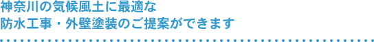 神奈川の気候風土に最適な防水工事・外壁塗装のご提案ができます