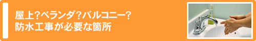屋上？ベランダ？バルコニー？防水工事が必要な箇所